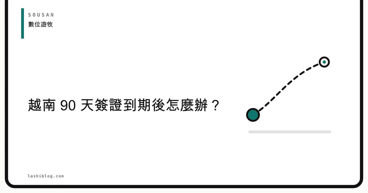 越南 90 天簽證到期後怎麼辦?數位遊牧者的 3 種解決方案